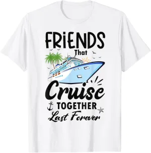 Friends That Cruise Together Last Forever Ship Cruising T-Shirt
